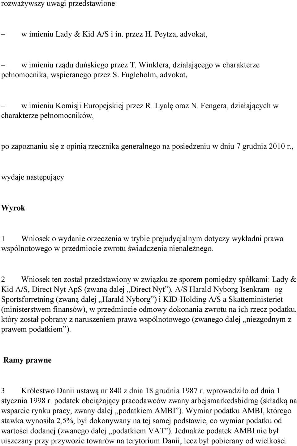 Fengera, działających w charakterze pełnomocników, po zapoznaniu się z opinią rzecznika generalnego na posiedzeniu w dniu 7 grudnia 2010 r.