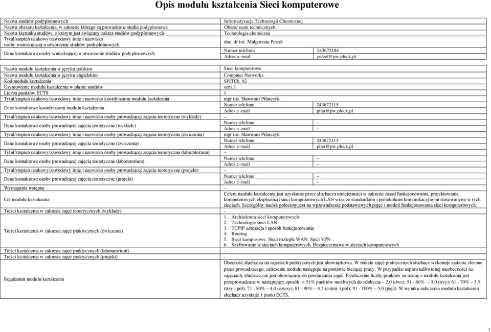 Informatyzacja Technologii Chemicznej Obszar nauk technicznych Technologia chemiczna doc. dr inż. Małgorzata Petzel Numer telefonu 243672194 Adres email petzel@pw.plock.