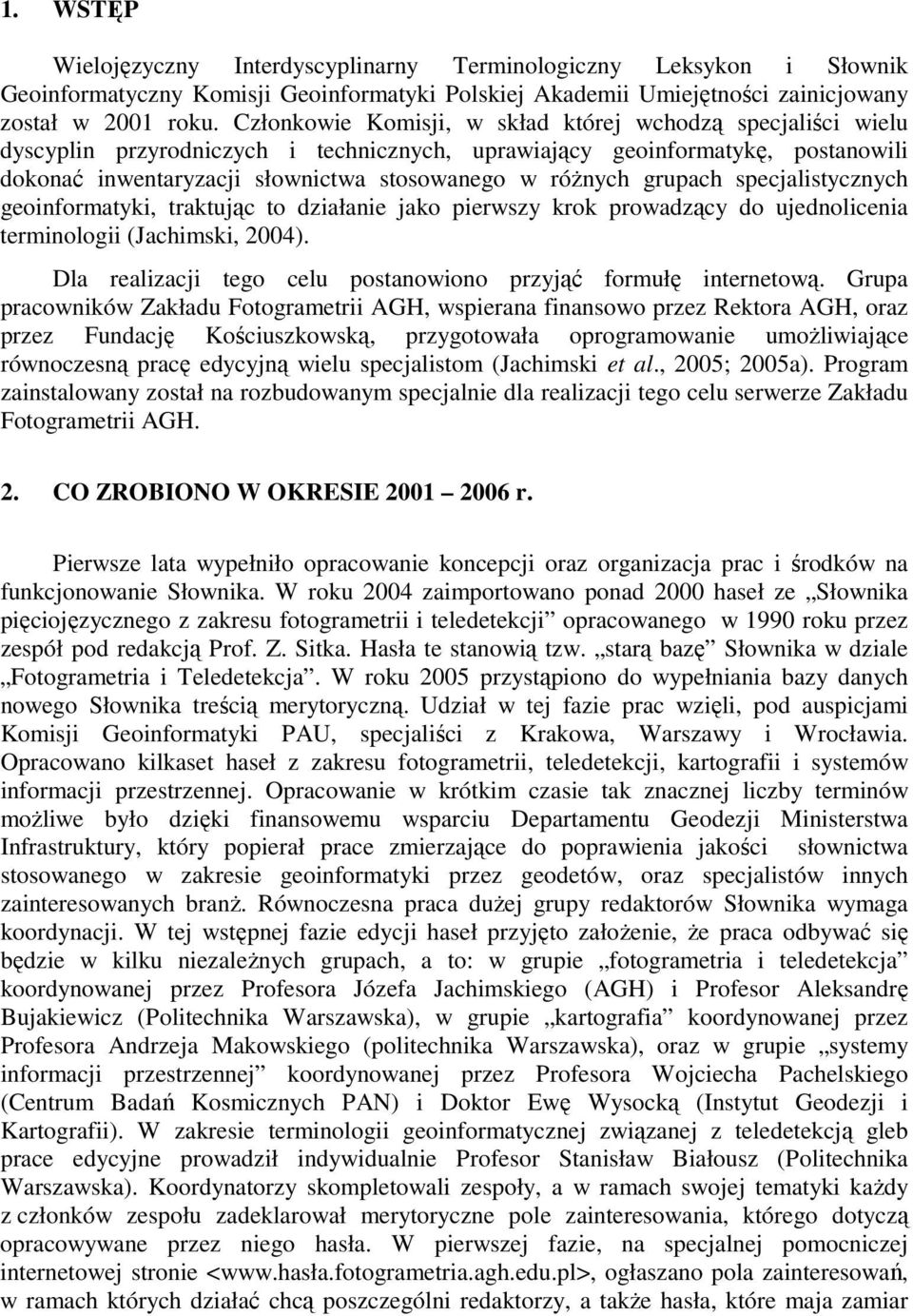 grupach specjalistycznych geoinformatyki, traktując to działanie jako pierwszy krok prowadzący do ujednolicenia terminologii (Jachimski, 2004).