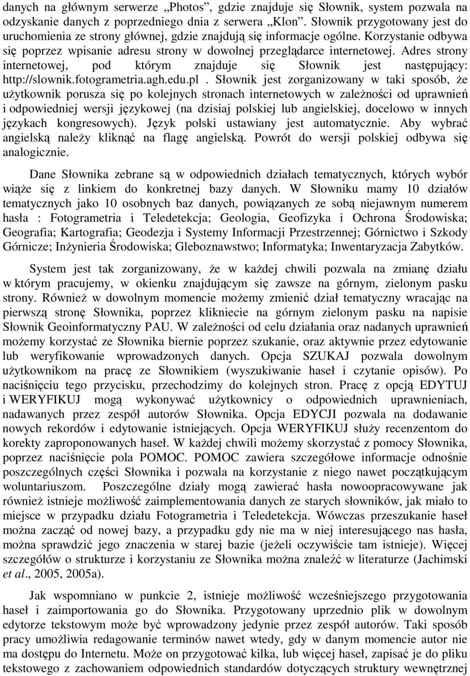 Adres strony internetowej, pod którym znajduje się Słownik jest następujący: http://slownik.fotogrametria.agh.edu.pl.
