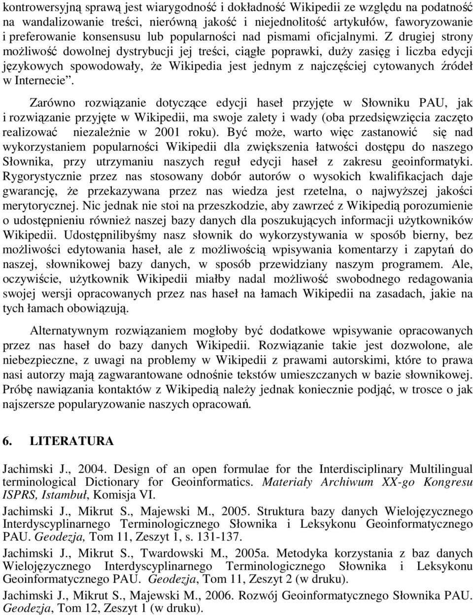 Z drugiej strony moŝliwość dowolnej dystrybucji jej treści, ciągłe poprawki, duŝy zasięg i liczba edycji językowych spowodowały, Ŝe Wikipedia jest jednym z najczęściej cytowanych źródeł w Internecie.