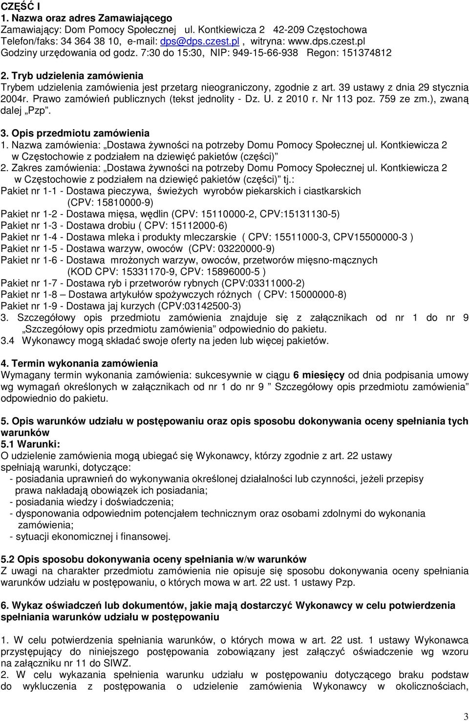 Prawo zamówień publicznych (tekst jednolity - Dz. U. z 2010 r. Nr 113 poz. 759 ze zm.), zwaną dalej Pzp. 3. Opis przedmiotu zamówienia 1.