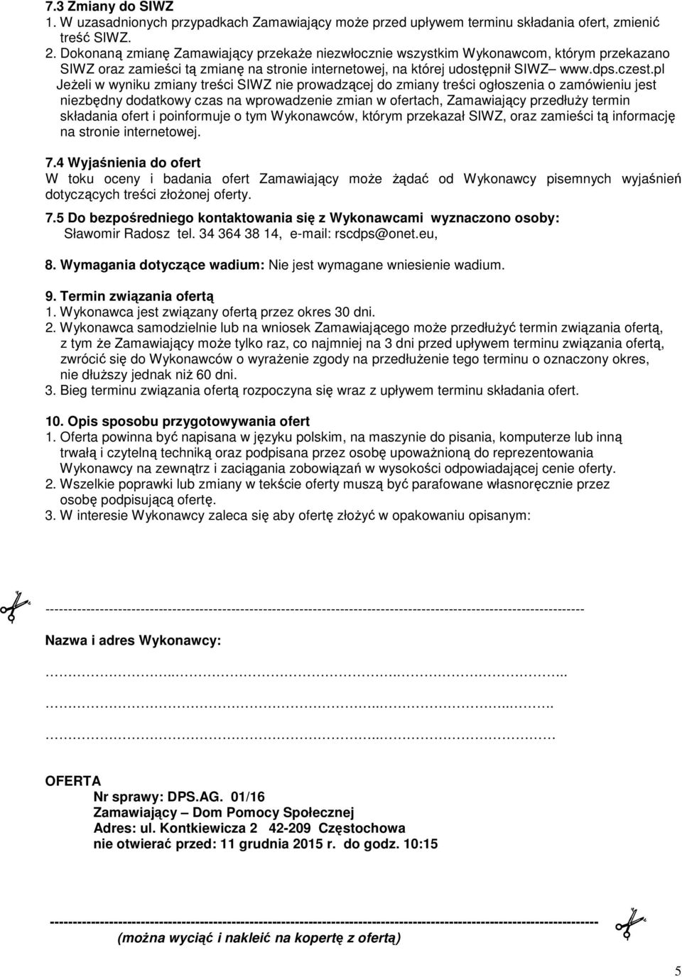 pl JeŜeli w wyniku zmiany treści SIWZ nie prowadzącej do zmiany treści ogłoszenia o zamówieniu jest niezbędny dodatkowy czas na wprowadzenie zmian w ofertach, Zamawiający przedłuŝy termin składania