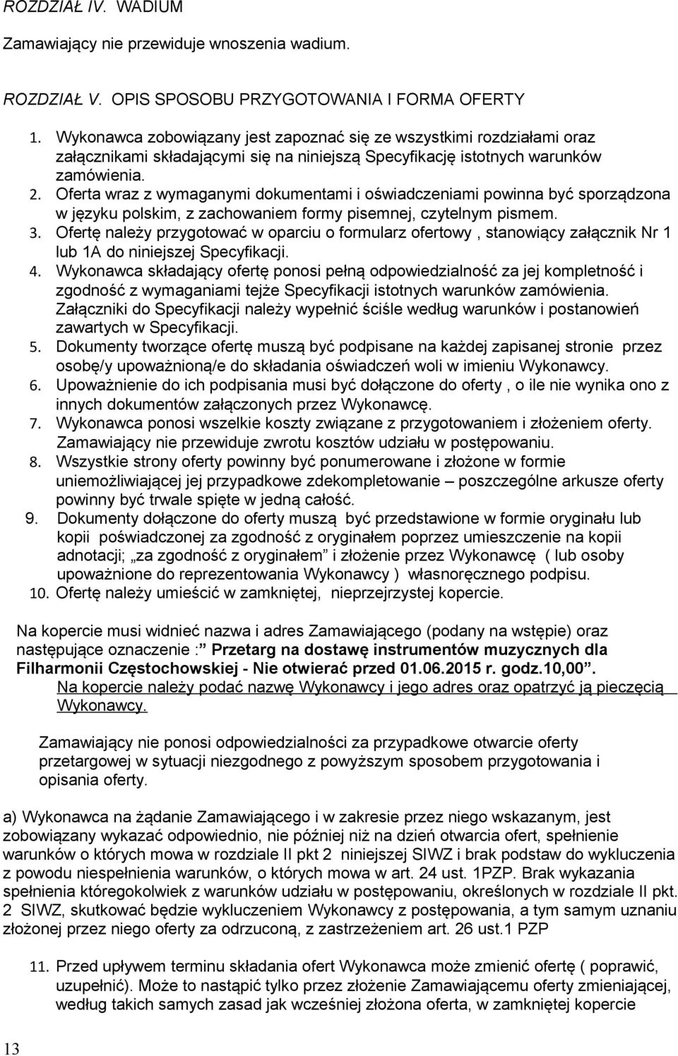 Oferta wraz z wymaganymi dokumentami i oświadczeniami powinna być sporządzona w języku polskim, z zachowaniem formy pisemnej, czytelnym pismem. 3.