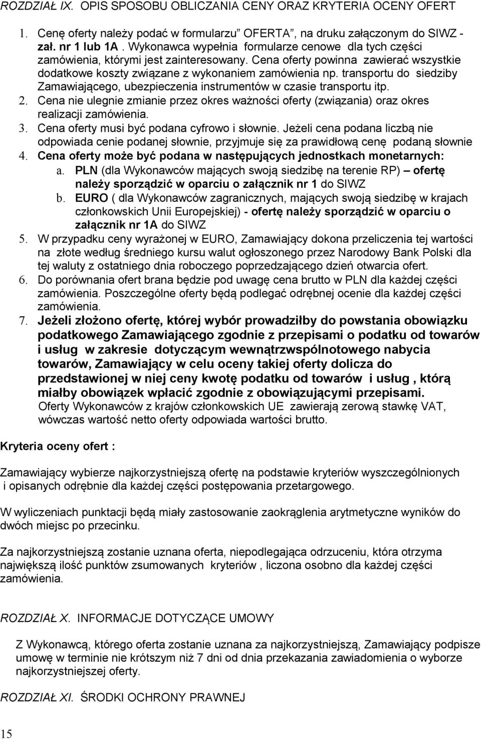 transportu do siedziby Zamawiającego, ubezpieczenia instrumentów w czasie transportu itp. 2. Cena nie ulegnie zmianie przez okres ważności oferty (związania) oraz okres realizacji zamówienia. 3.