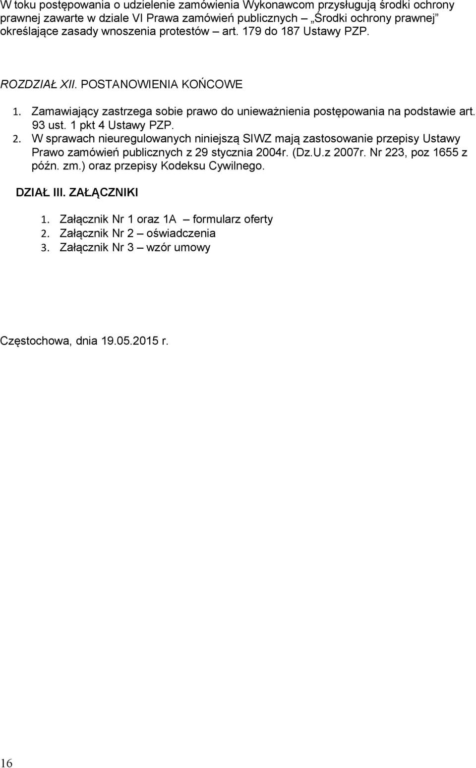 1 pkt 4 Ustawy PZP. 2. W sprawach nieuregulowanych niniejszą SIWZ mają zastosowanie przepisy Ustawy Prawo zamówień publicznych z 29 stycznia 2004r. (Dz.U.z 2007r.