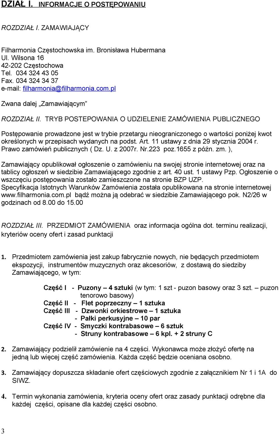 TRYB POSTEPOWANIA O UDZIELENIE ZAMÓWIENIA PUBLICZNEGO Postępowanie prowadzone jest w trybie przetargu nieograniczonego o wartości poniżej kwot określonych w przepisach wydanych na podst. Art.