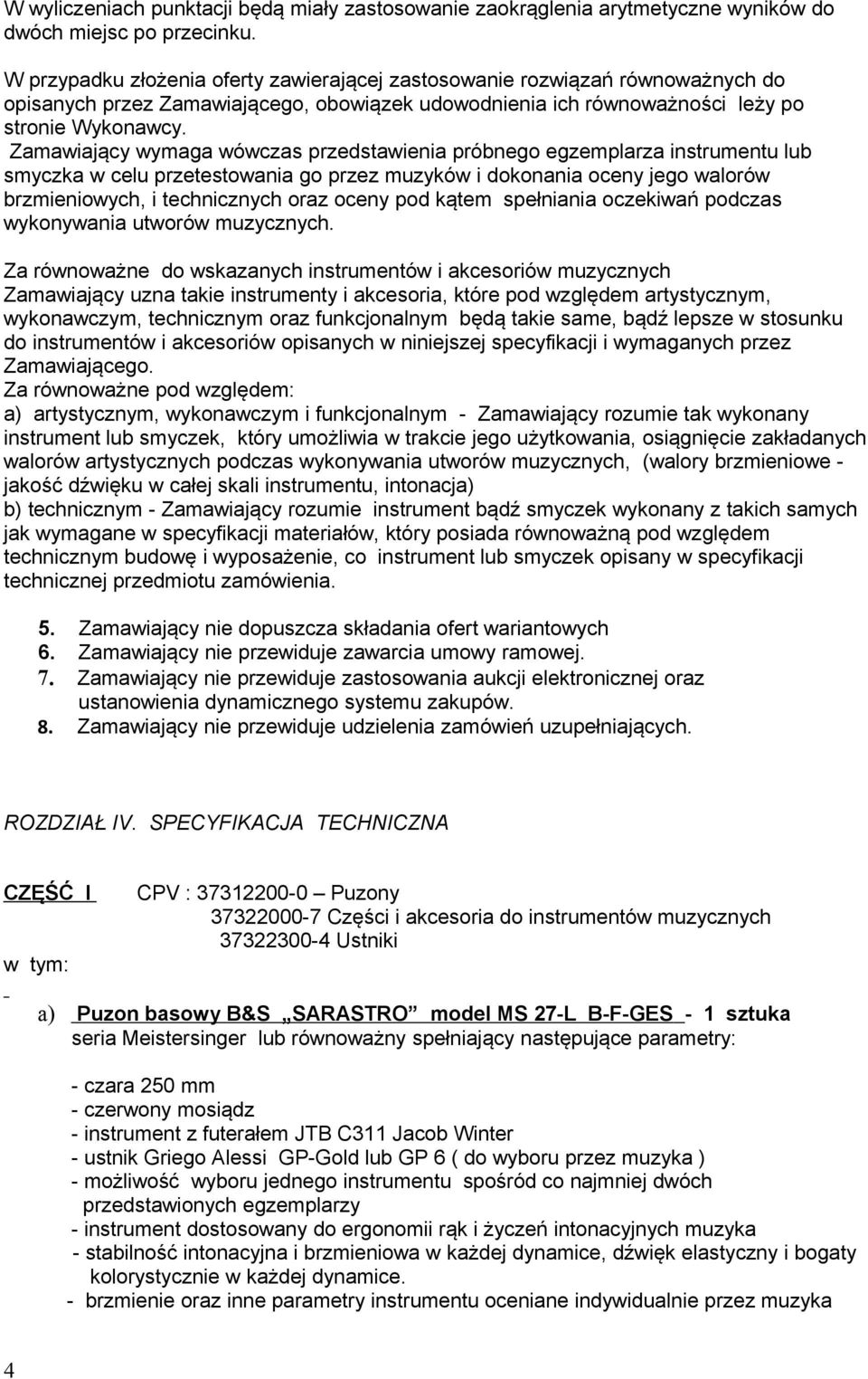 Zamawiający wymaga wówczas przedstawienia próbnego egzemplarza instrumentu lub smyczka w celu przetestowania go przez muzyków i dokonania oceny jego walorów brzmieniowych, i technicznych oraz oceny
