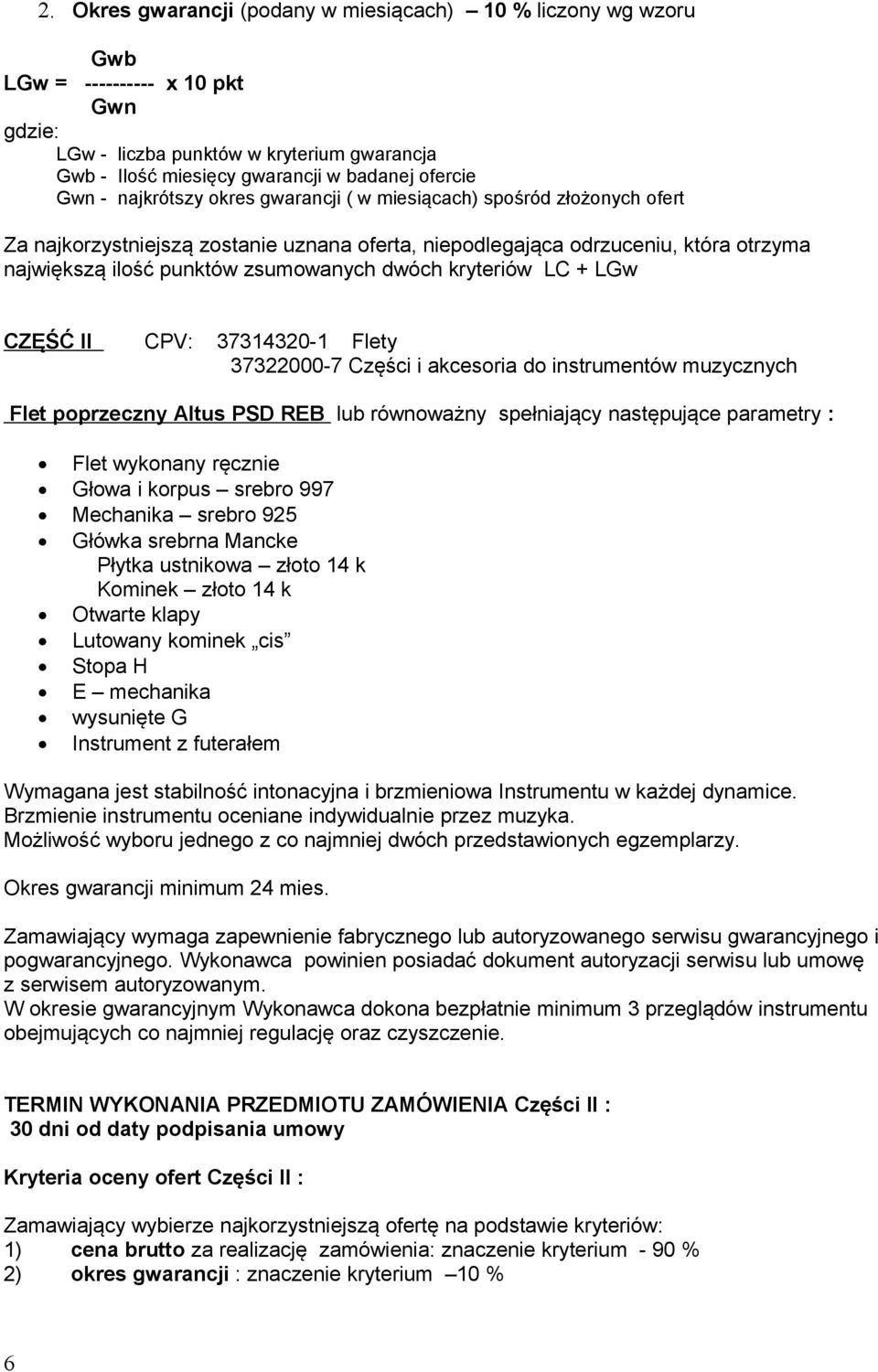 kryteriów LC + LGw CZĘŚĆ II CPV: 37314320-1 Flety 37322000-7 Części i akcesoria do instrumentów muzycznych Flet poprzeczny Altus PSD REB lub równoważny spełniający następujące parametry : Flet