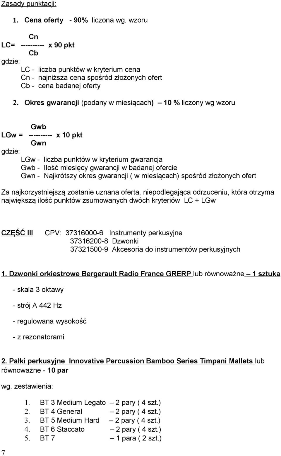 Okres gwarancji (podany w miesiącach) 10 % liczony wg wzoru Gwb LGw = ---------- x 10 pkt Gwn gdzie: LGw - liczba punktów w kryterium gwarancja Gwb - Ilość miesięcy gwarancji w badanej ofercie Gwn -