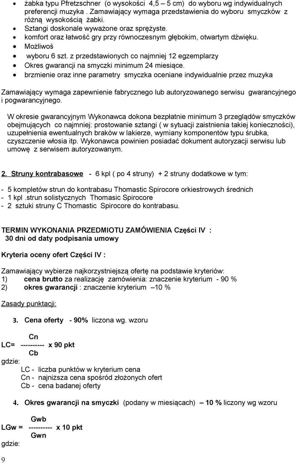 z przedstawionych co najmniej 12 egzemplarzy Okres gwarancji na smyczki minimum 24 miesiące.
