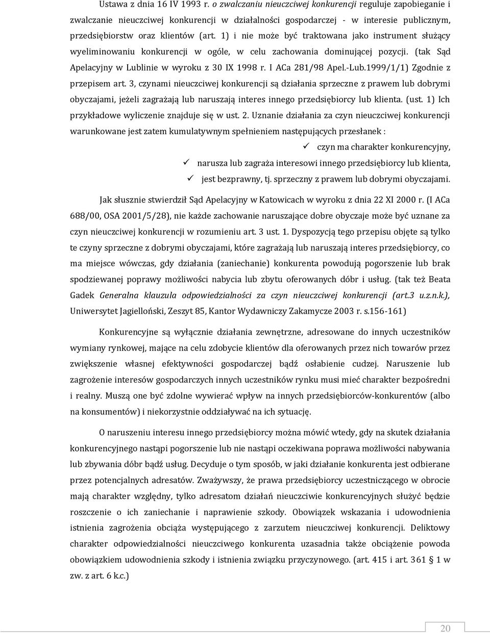 1) i nie może być traktowana jako instrument służący wyeliminowaniu konkurencji w ogóle, w celu zachowania dominującej pozycji. (tak Sąd Apelacyjny w Lublinie w wyroku z 30 IX 1998 r.