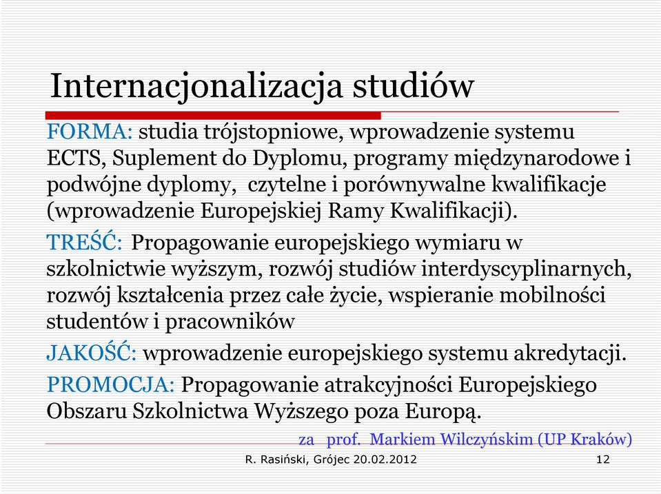 TREŚĆ: Propagowanie europejskiego wymiaru w szkolnictwie wyższym, rozwój studiów interdyscyplinarnych, rozwój kształcenia przez całe życie, wspieranie
