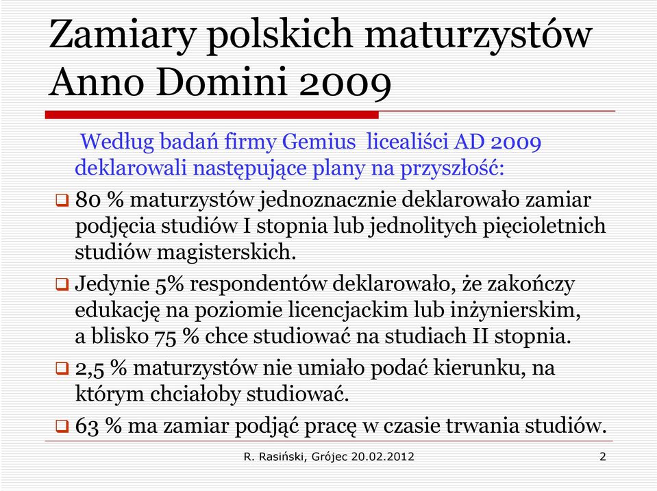 Jedynie 5% respondentów deklarowało, że zakończy edukację na poziomie i licencjackim lub inżynierskim, ż i a blisko 75 % chce studiować na