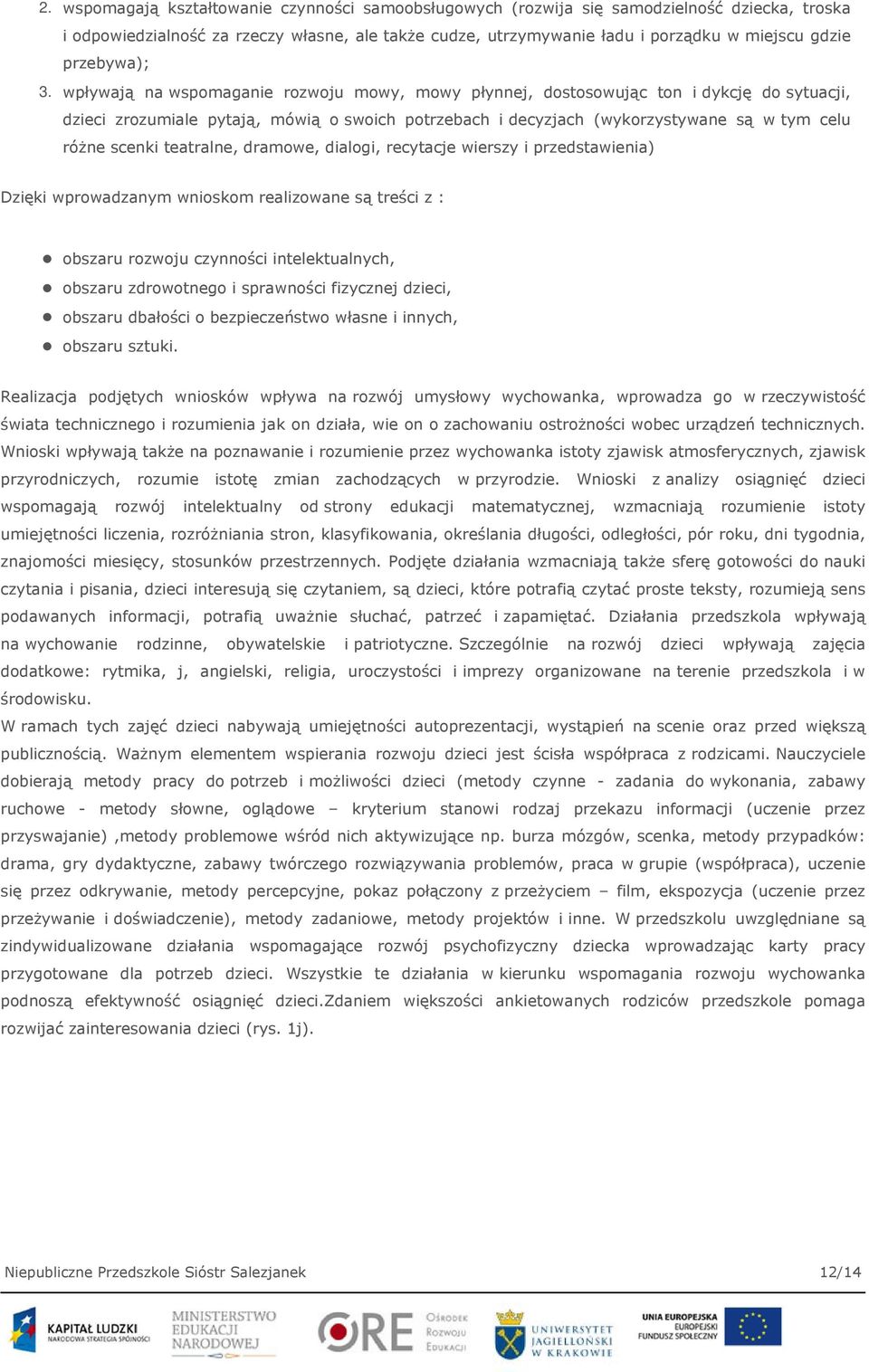 wpływają na wspomaganie rozwoju mowy, mowy płynnej, dostosowując ton i dykcję do sytuacji, dzieci zrozumiale pytają, mówią o swoich potrzebach i decyzjach (wykorzystywane są w tym celu różne scenki