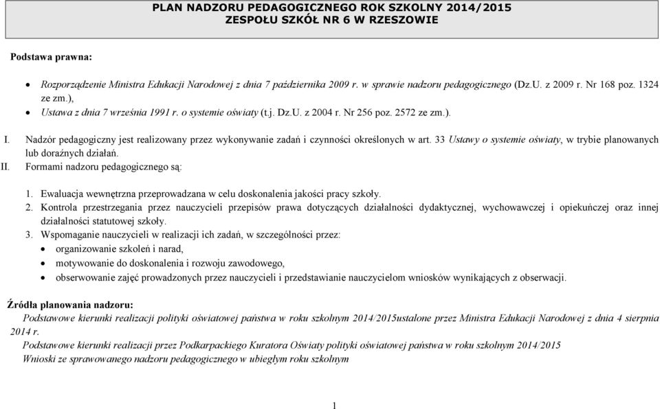 Nadzór pedagogiczny jest realizowany przez wykonywanie zadań i czynności określonych w art. 33 Ustawy o systemie oświaty, w trybie planowanych lub doraźnych działań. II.