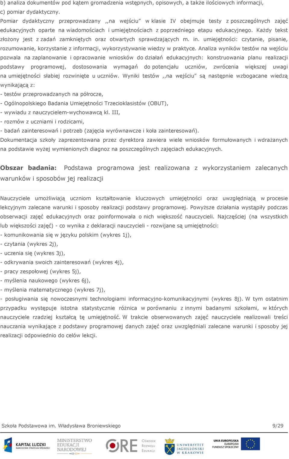 Każdy tekst złożony jest z zadań zamkniętych oraz otwartych sprawdzających m. in. umiejętności: czytanie, pisanie, rozumowanie, korzystanie z informacji, wykorzystywanie wiedzy w praktyce.