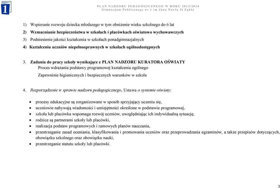 Zadania do pracy szkoły wynikające z PLAN NADZORU KURATORA OŚWIATY Proces wdrażania podstawy programowej kształcenia ogólnego Zapewninie higienicznych i bezpiecznych warunków w szkole 4.