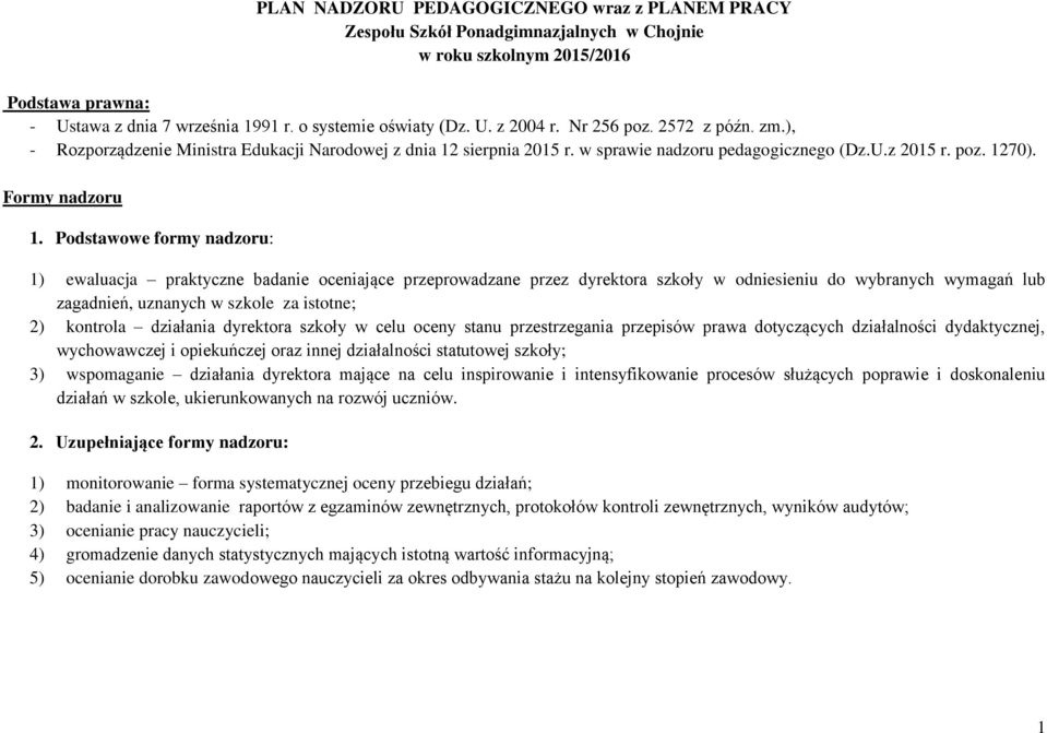 Podstawowe formy nadzoru: 1) ewaluacja praktyczne badanie oceniające przeprowadzane przez dyrektora szkoły w odniesieniu do wybranych wymagań lub zagadnień, uznanych w szkole za istotne; 2) kontrola