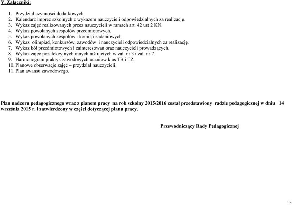 Wykaz kół przedmiotowych i zainteresowań oraz nauczycieli prowadzących. 8. Wykaz zajęć pozalekcyjnych innych niż ujętych w zał. nr 3 i zał. nr 7. 9.