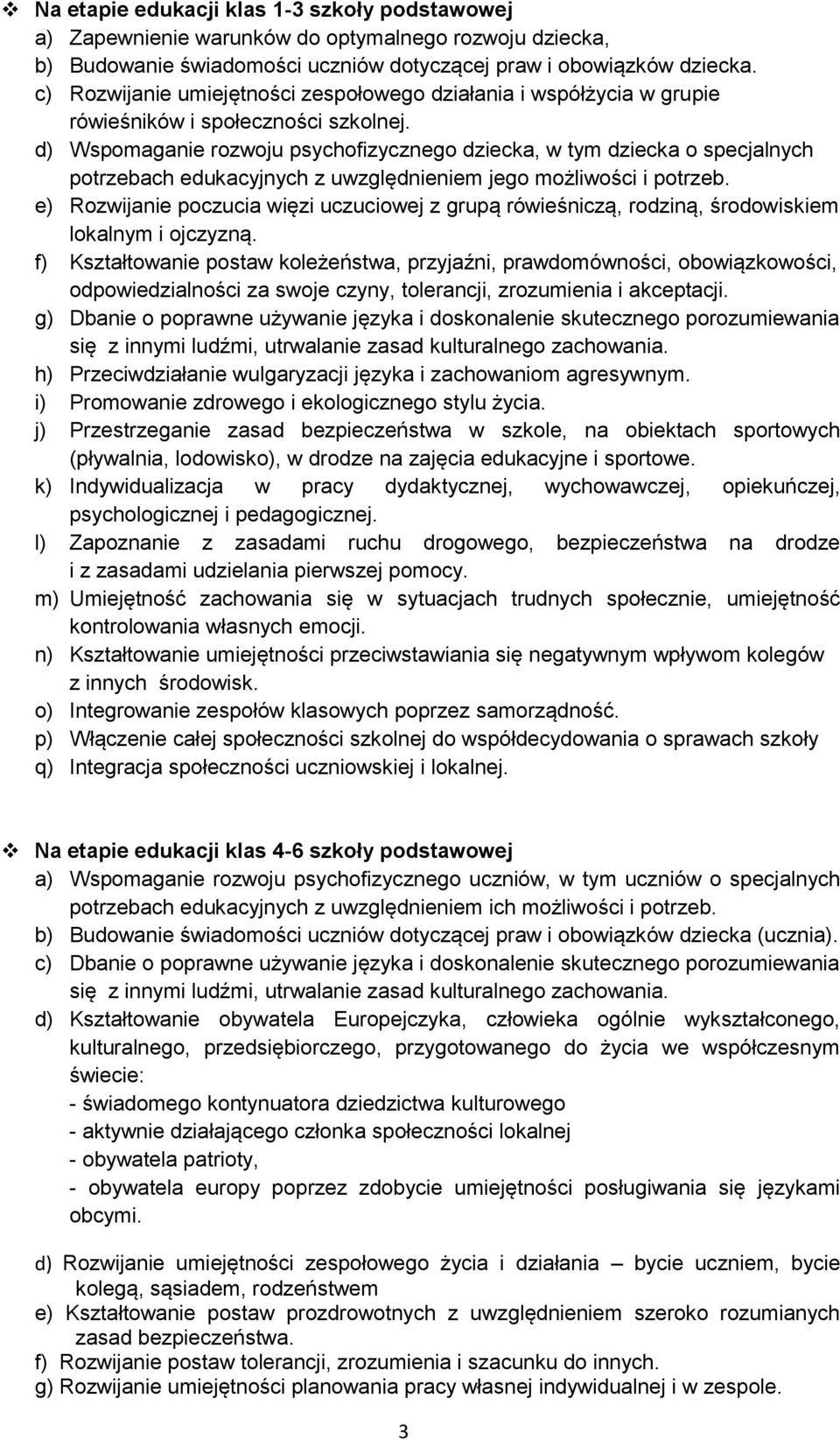 d) Wspomaganie rozwoju psychofizycznego dziecka, w tym dziecka o specjalnych potrzebach edukacyjnych z uwzględnieniem jego możliwości i potrzeb.