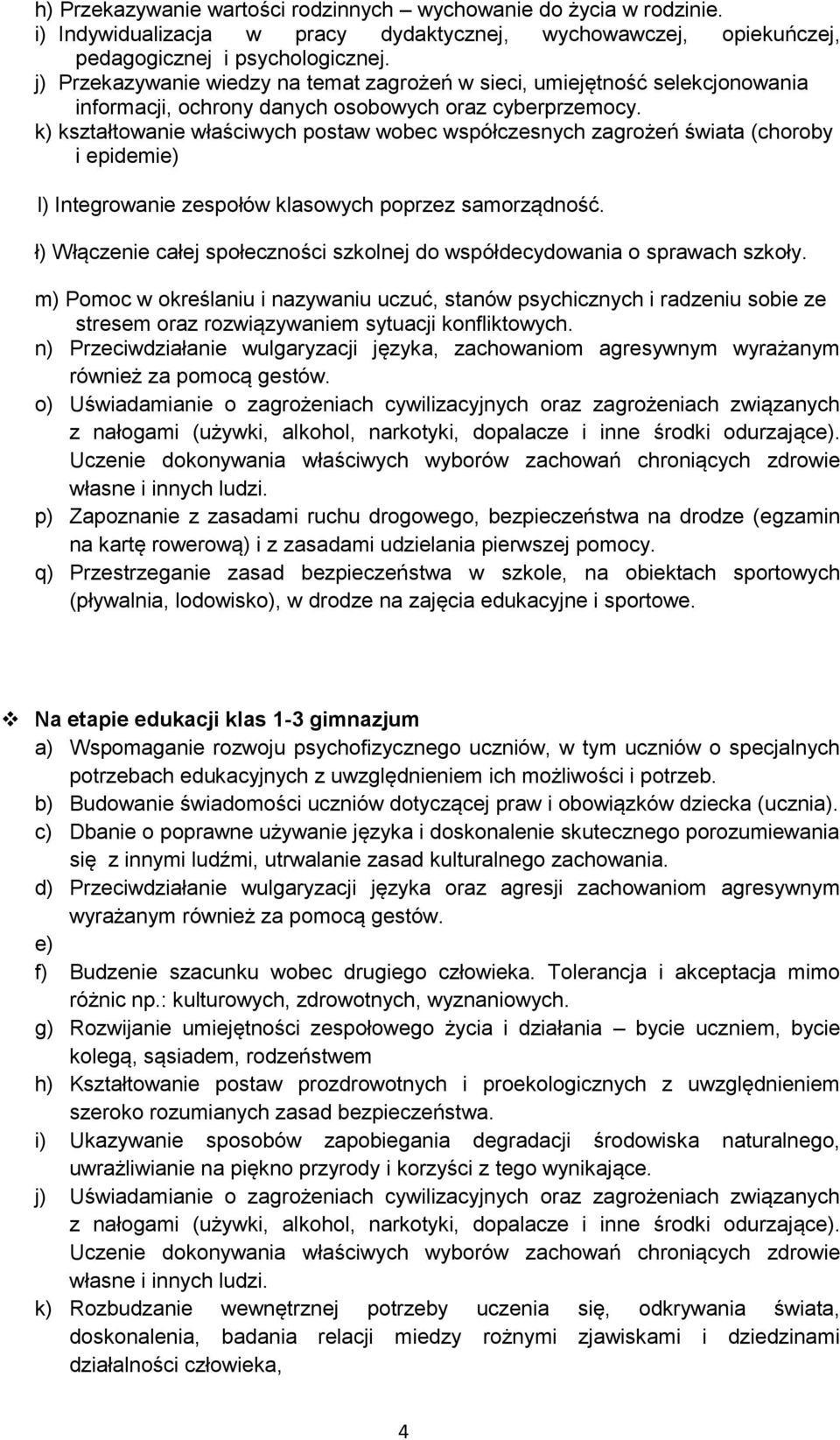 k) kształtowanie właściwych postaw wobec współczesnych zagrożeń świata (choroby i epidemie) l) Integrowanie zespołów klasowych poprzez samorządność.