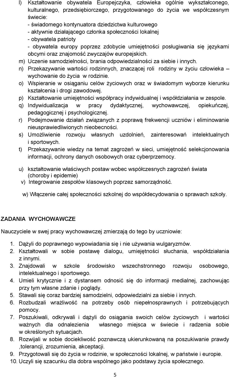 europejskich. m) Uczenie samodzielności, brania odpowiedzialności za siebie i innych. n) Przekazywanie wartości rodzinnych, znaczącej roli rodziny w życiu człowieka wychowanie do życia w rodzinie.