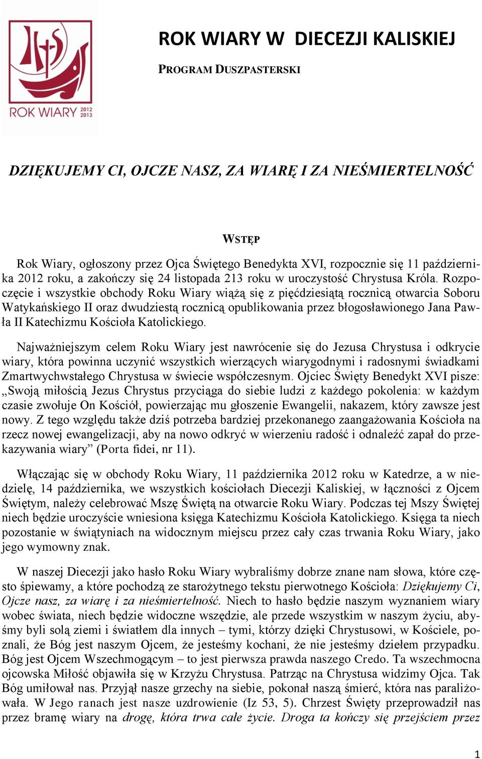 Rozpoczęcie i wszystkie obchody Roku Wiary wiążą się z pięćdziesiątą rocznicą otwarcia Soboru Watykańskiego II oraz dwudziestą rocznicą opublikowania przez błogosławionego Jana Pawła II Katechizmu