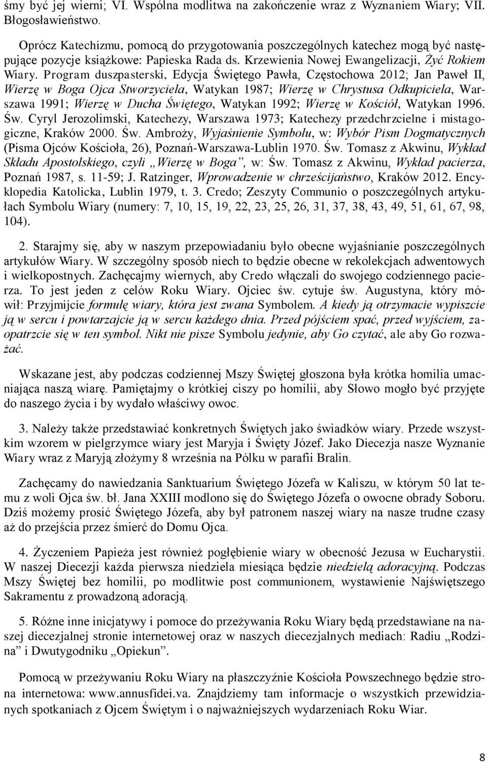 Program duszpasterski, Edycja Świętego Pawła, Częstochowa 2012; Jan Paweł II, Wierzę w Boga Ojca Stworzyciela, Watykan 1987; Wierzę w Chrystusa Odkupiciela, Warszawa 1991; Wierzę w Ducha Świętego,