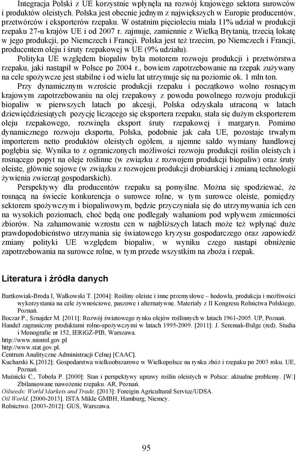 zajmuje, zamiennie z Wielką Brytanią, trzecią lokatę w jego produkcji, po Niemczech i Francji. Polska jest też trzecim, po Niemczech i Francji, producentem oleju i śruty rzepakowej w UE (9% udziału).