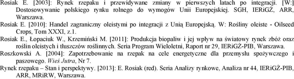 [2011]: Produkcja biopaliw i jej wpływ na światowy rynek zbóż oraz roślin oleistych i tłuszczów roślinnych. Seria Program Wieloletni, Raport nr 29, IERiGŻ-PIB, Warszawa. Roszkowski A.