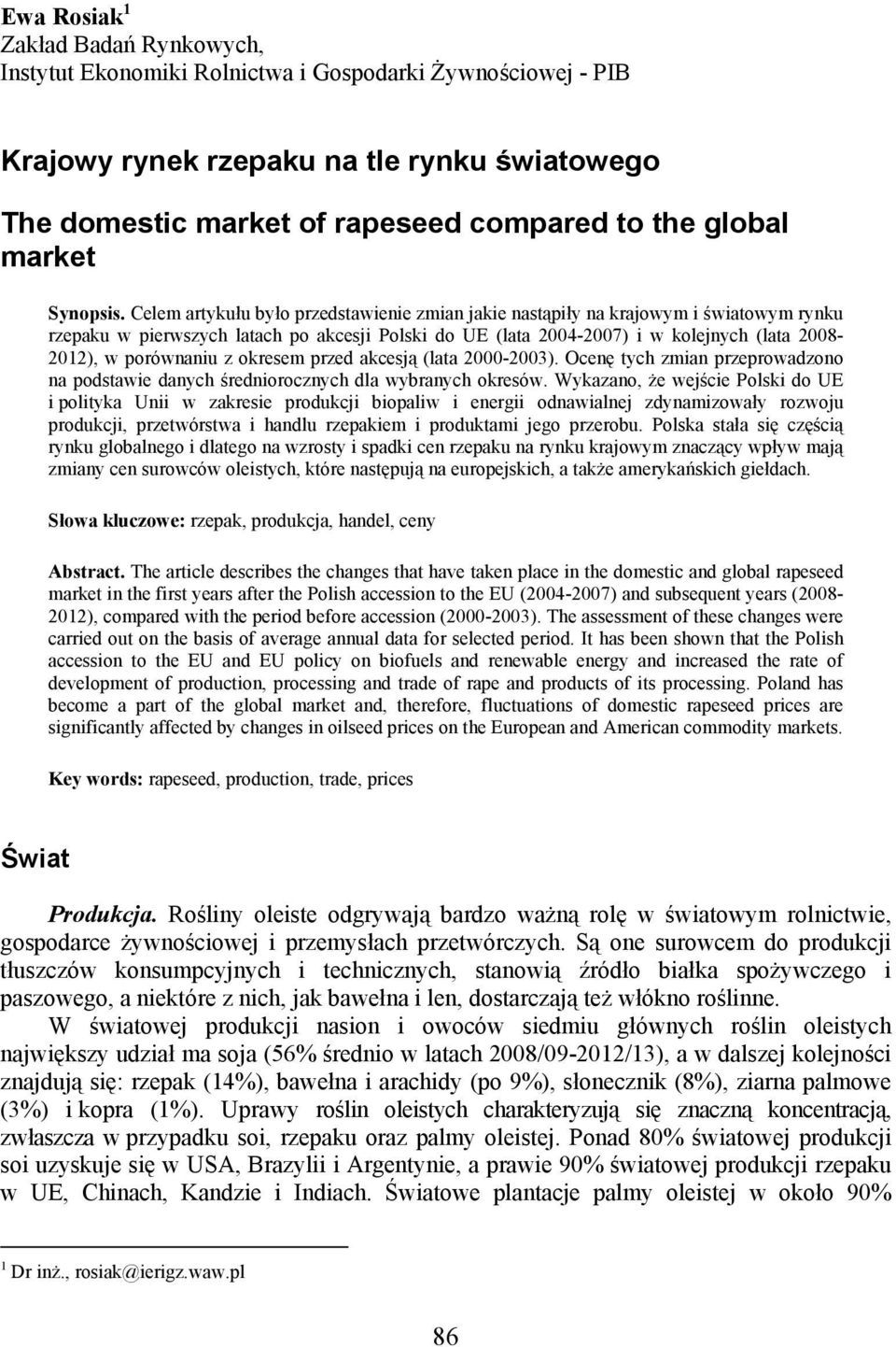 Celem artykułu było przedstawienie zmian jakie nastąpiły na krajowym i światowym rynku rzepaku w pierwszych latach po akcesji Polski do UE (lata 2004-2007) i w kolejnych (lata 2008-2012), w