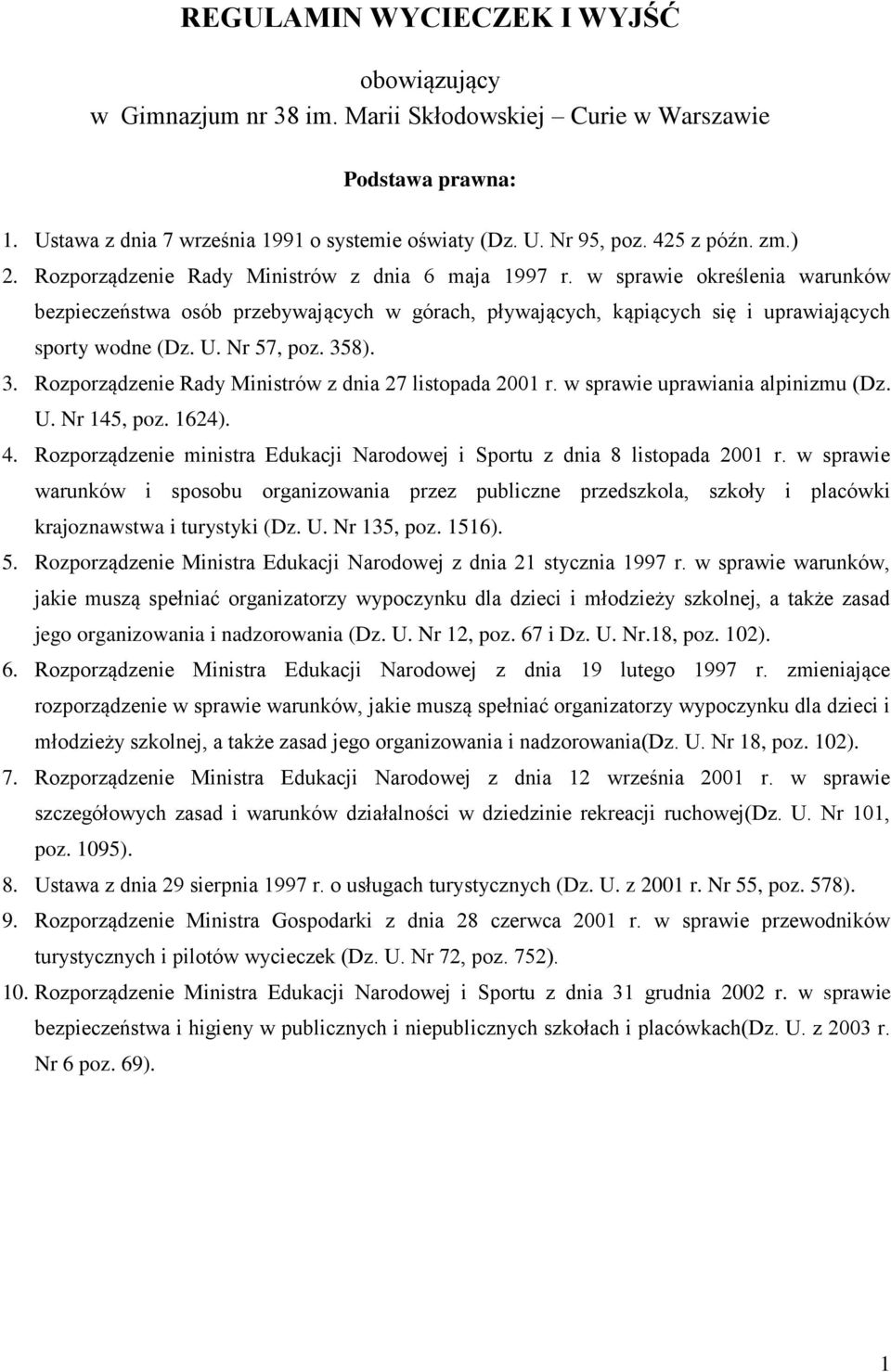 Nr 57, poz. 358). 3. Rozporządzenie Rady Ministrów z dnia 27 listopada 2001 r. w sprawie uprawiania alpinizmu (Dz. U. Nr 145, poz. 1624). 4.