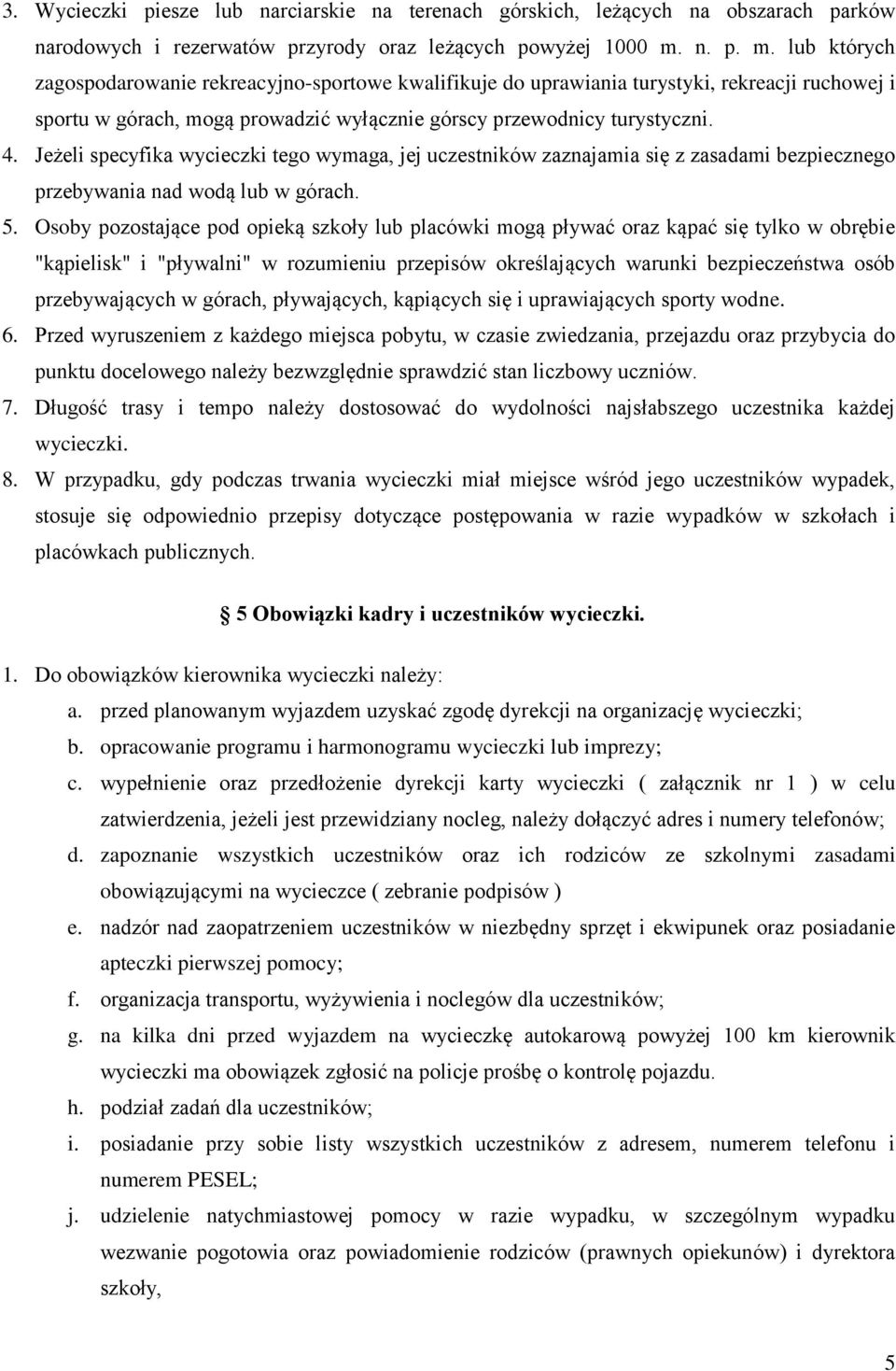 Jeżeli specyfika wycieczki tego wymaga, jej uczestników zaznajamia się z zasadami bezpiecznego przebywania nad wodą lub w górach. 5.