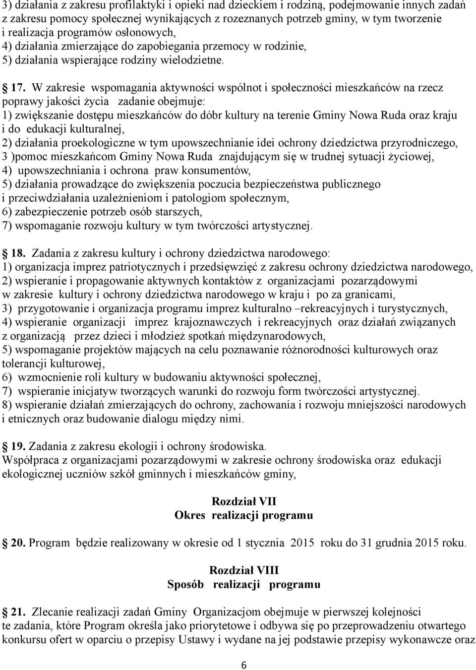 W zakresie wspomagania aktywności wspólnot i społeczności mieszkańców na rzecz poprawy jakości życia zadanie obejmuje: 1) zwiększanie dostępu mieszkańców do dóbr kultury na terenie Gminy Nowa Ruda