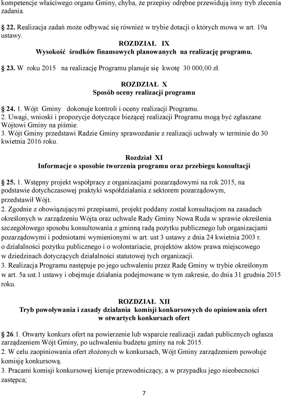 Wójt Gminy dokonuje kontroli i oceny realizacji Programu. 2. Uwagi, wnioski i propozycje dotyczące bieżącej realizacji Programu mogą być zgłaszane Wójtowi Gminy na piśmie. 3.