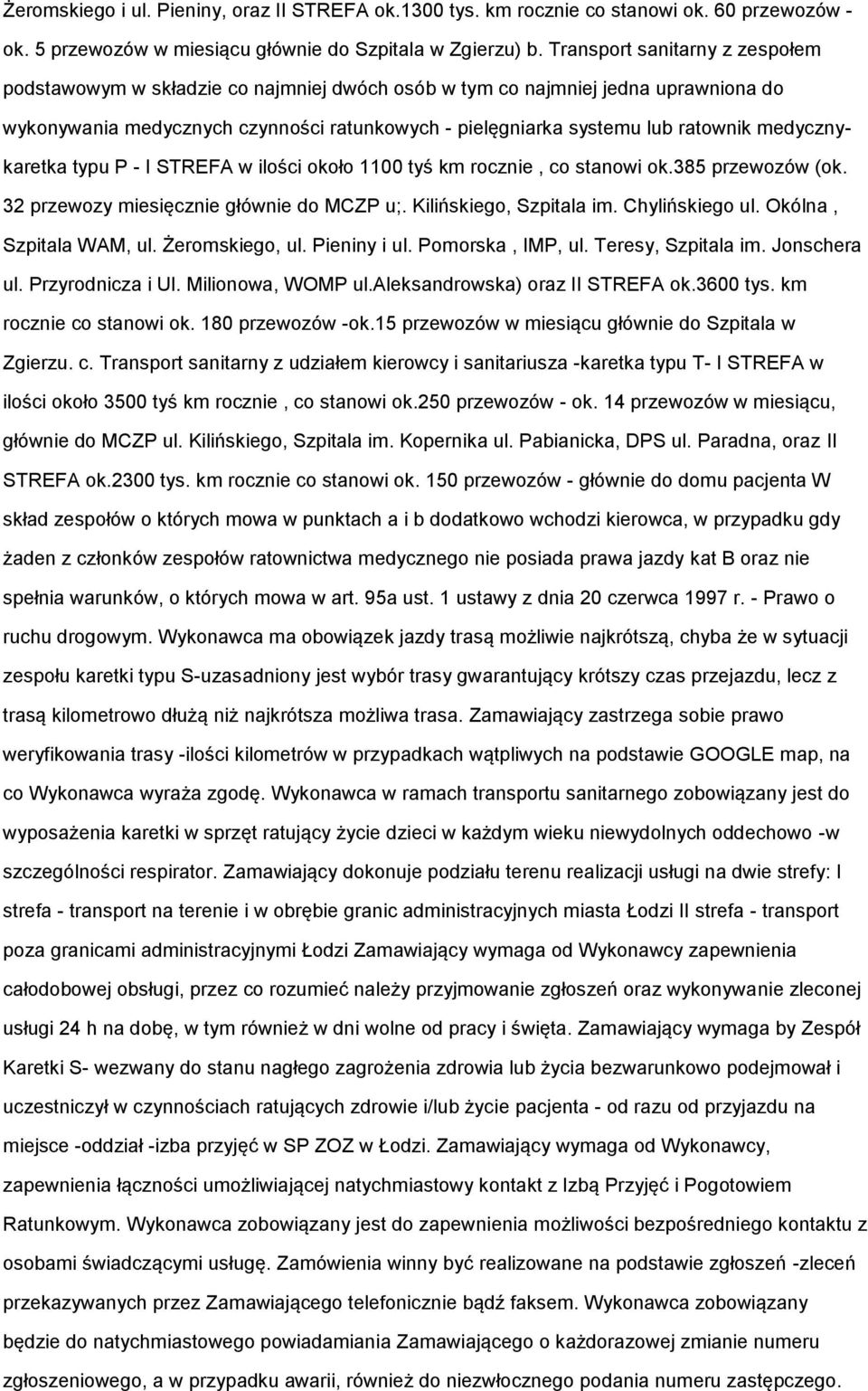 medycznykaretka typu P - I STREFA w ilości około 1100 tyś km rocznie, co stanowi ok.385 przewozów (ok. 32 przewozy miesięcznie głównie do MCZP u;. Kilińskiego, Szpitala im. Chylińskiego ul.