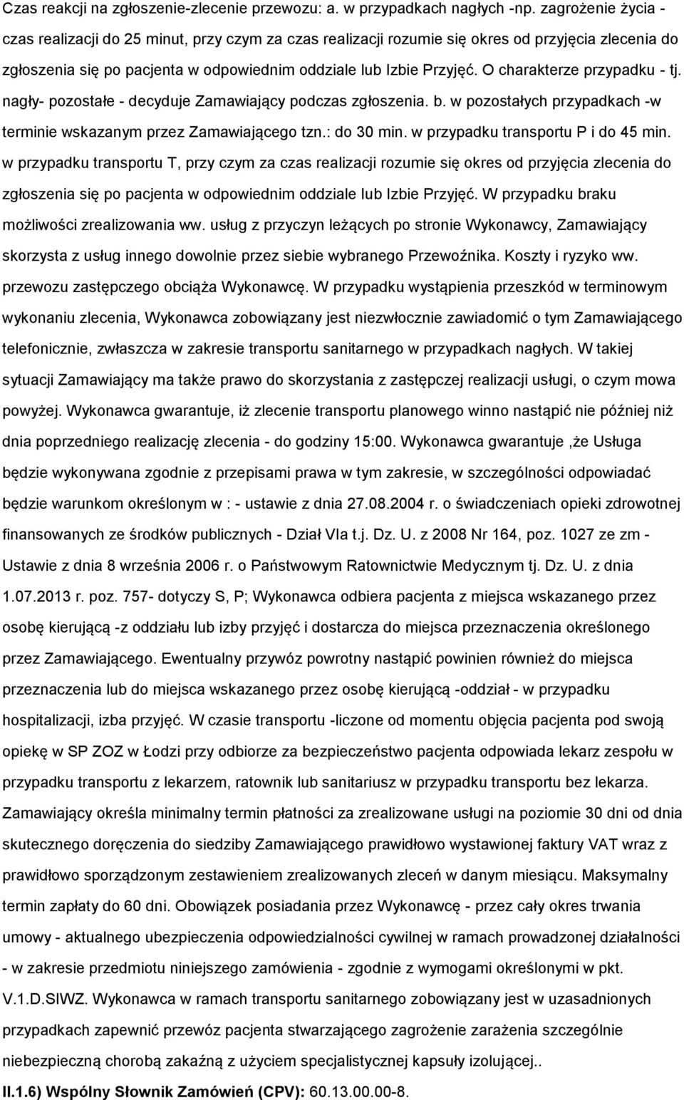 O charakterze przypadku - tj. nagły- pozostałe - decyduje Zamawiający podczas zgłoszenia. b. w pozostałych przypadkach -w terminie wskazanym przez Zamawiającego tzn.: do 30 min.