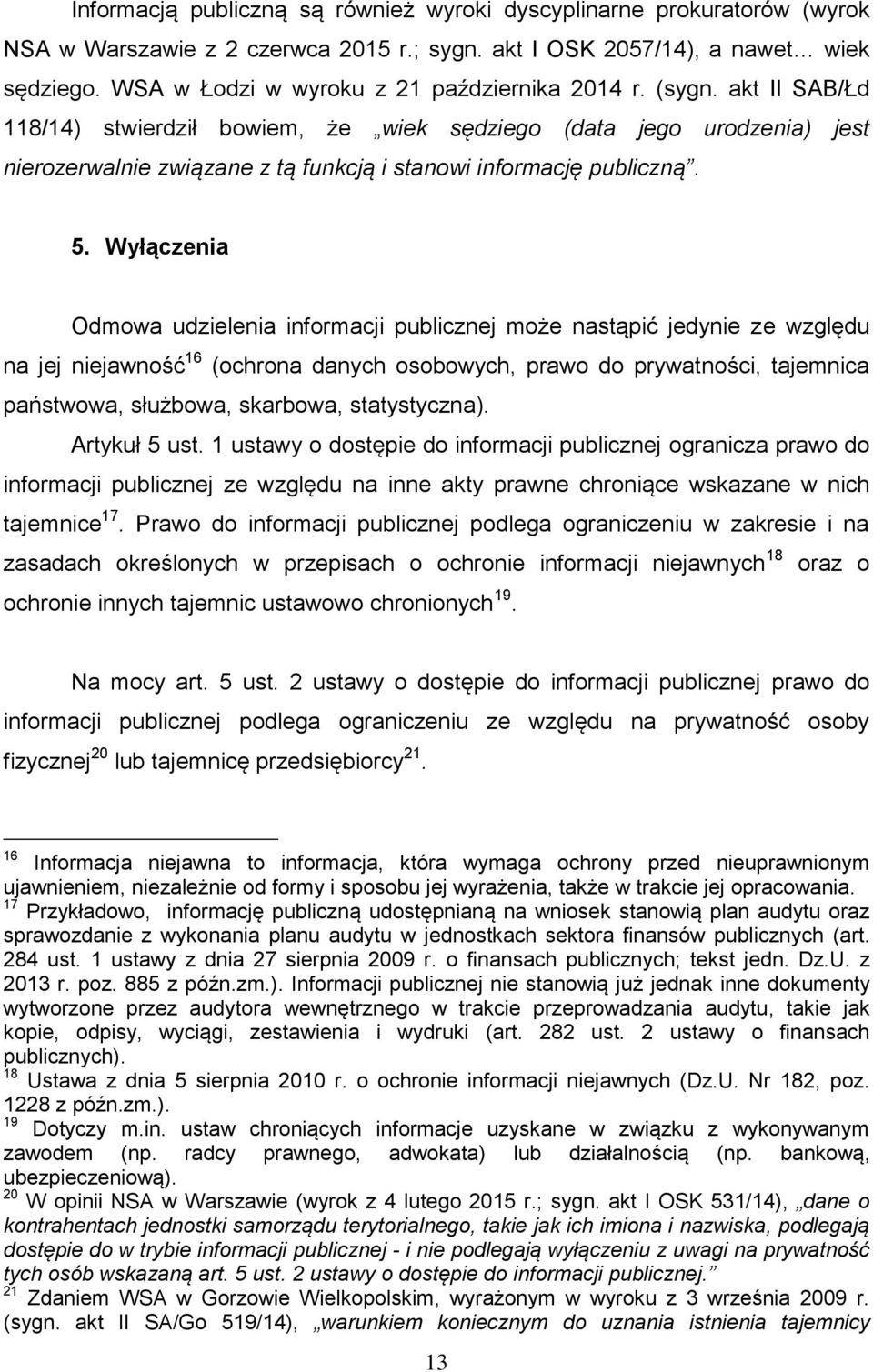akt II SAB/Łd 118/14) stwierdził bowiem, że wiek sędziego (data jego urodzenia) jest nierozerwalnie związane z tą funkcją i stanowi informację publiczną. 5.