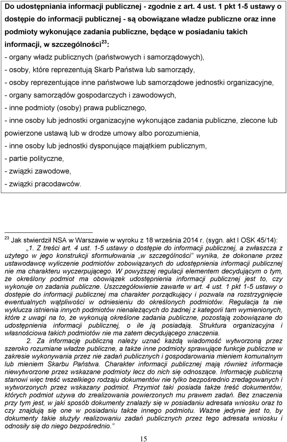 organy władz publicznych (państwowych i samorządowych), - osoby, które reprezentują Skarb Państwa lub samorządy, - osoby reprezentujące inne państwowe lub samorządowe jednostki organizacyjne, -