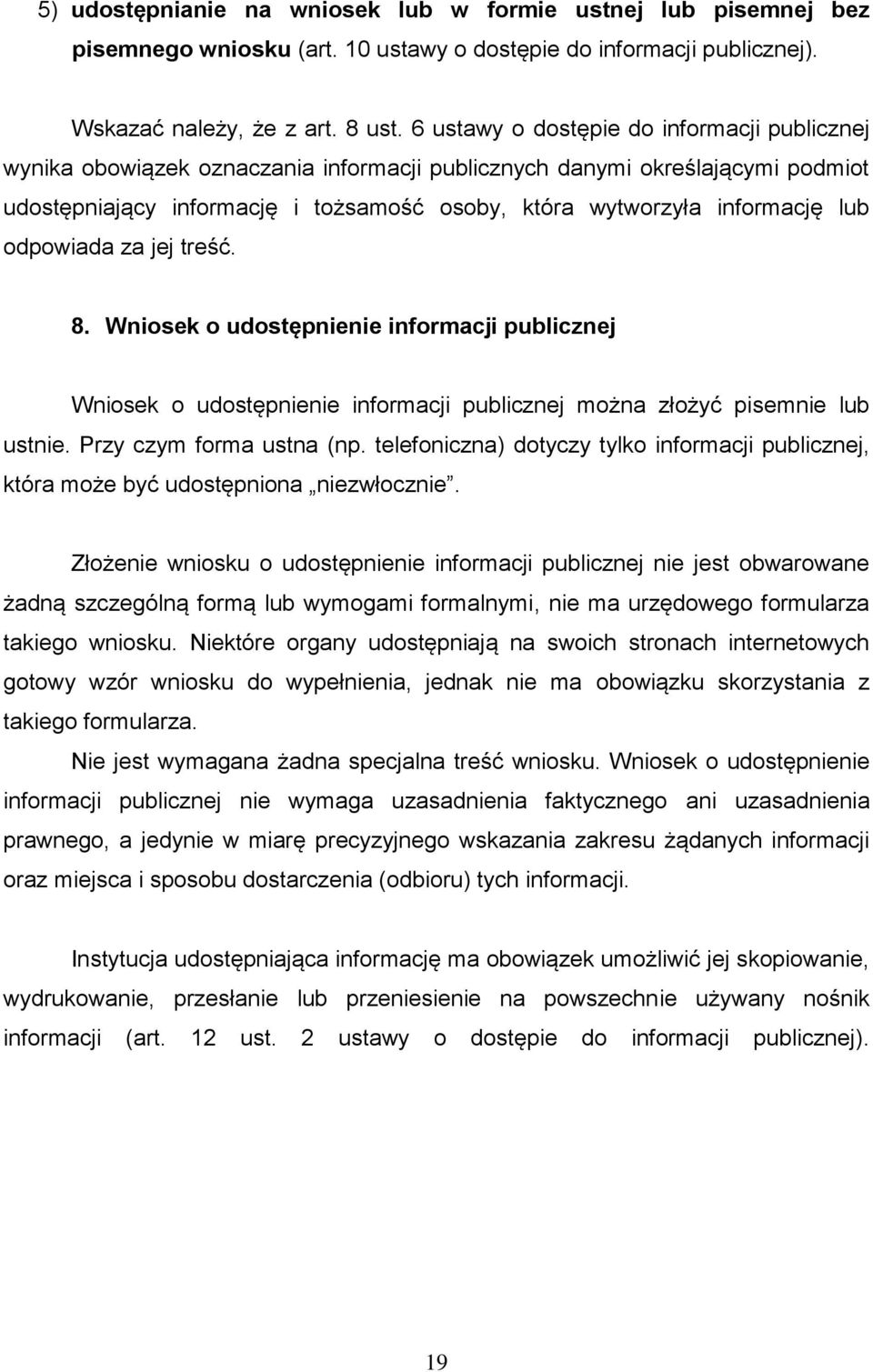 lub odpowiada za jej treść. 8. Wniosek o udostępnienie informacji publicznej Wniosek o udostępnienie informacji publicznej można złożyć pisemnie lub ustnie. Przy czym forma ustna (np.