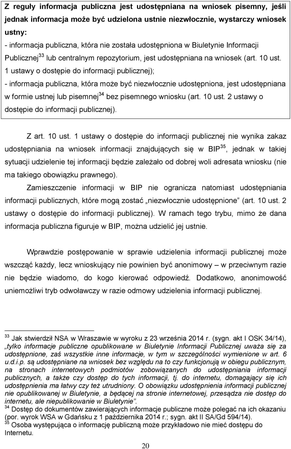 1 ustawy o dostępie do informacji publicznej); - informacja publiczna, która może być niezwłocznie udostępniona, jest udostępniana w formie ustnej lub pisemnej 34 bez pisemnego wniosku (art. 10 ust.