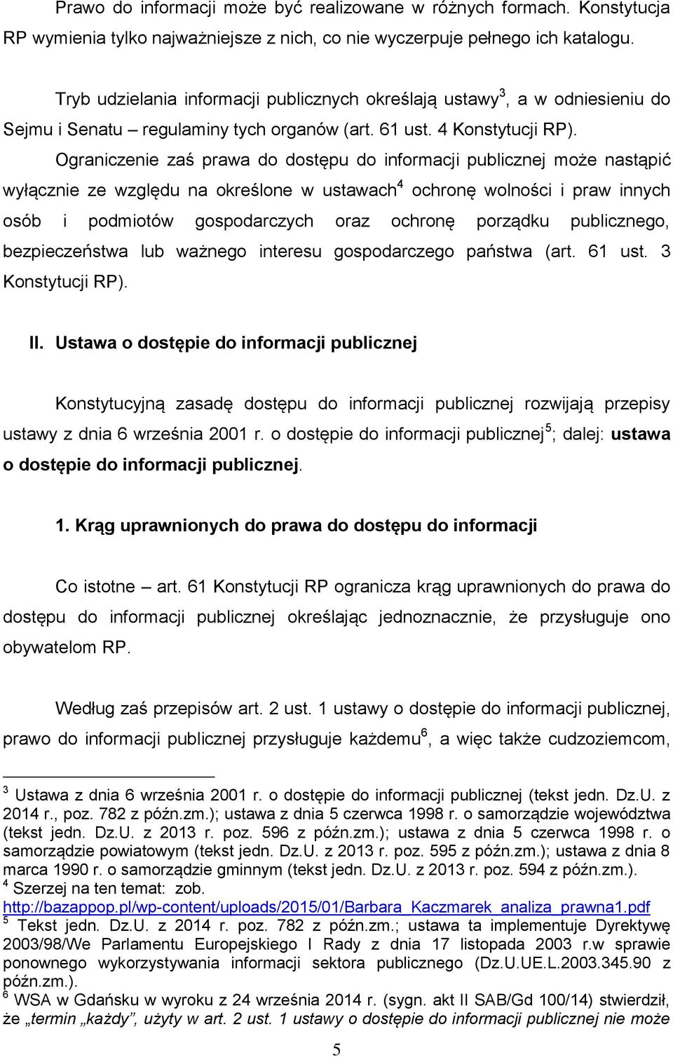 Ograniczenie zaś prawa do dostępu do informacji publicznej może nastąpić wyłącznie ze względu na określone w ustawach 4 ochronę wolności i praw innych osób i podmiotów gospodarczych oraz ochronę