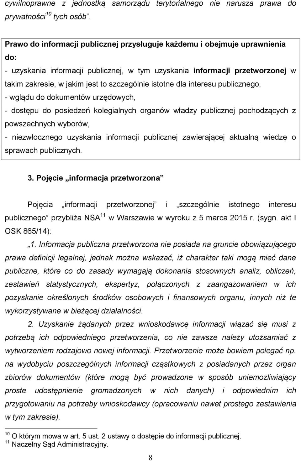 istotne dla interesu publicznego, - wglądu do dokumentów urzędowych, - dostępu do posiedzeń kolegialnych organów władzy publicznej pochodzących z powszechnych wyborów, - niezwłocznego uzyskania