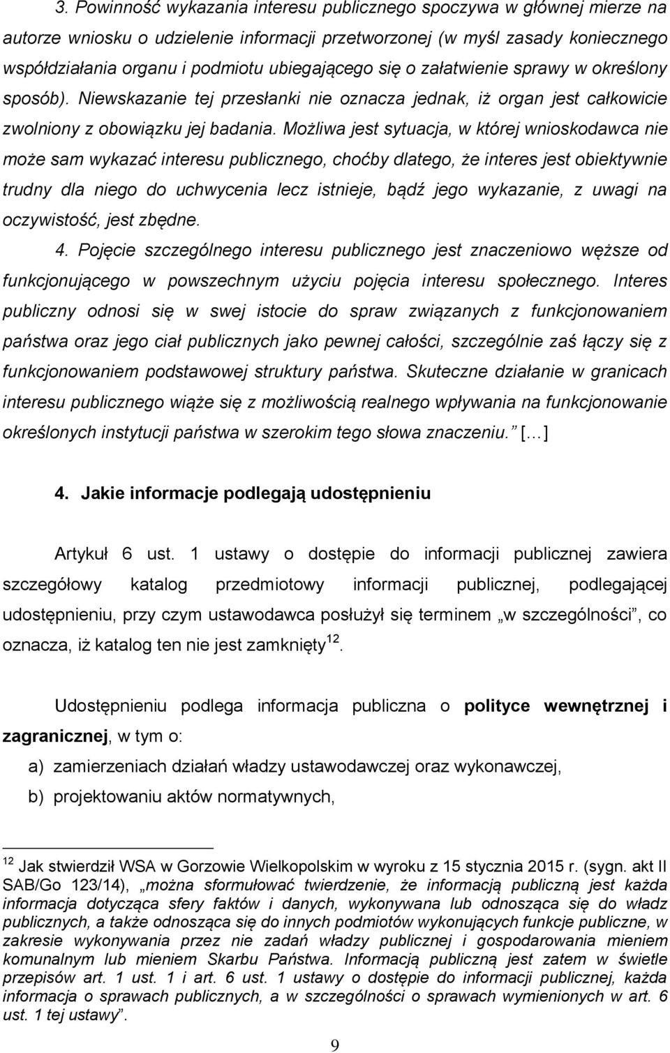 Możliwa jest sytuacja, w której wnioskodawca nie może sam wykazać interesu publicznego, choćby dlatego, że interes jest obiektywnie trudny dla niego do uchwycenia lecz istnieje, bądź jego wykazanie,