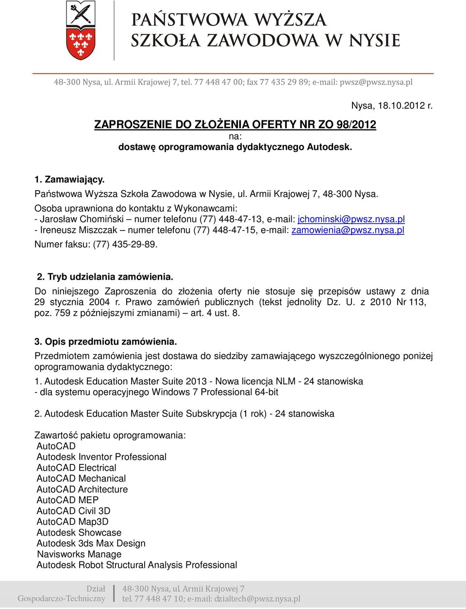 pl - Ireneusz Miszczak numer telefonu (77) 448-47-15, e-mail: zamowienia@pwsz.nysa.pl Numer faksu: (77) 435-29-89. 2. Tryb udzielania zamówienia.