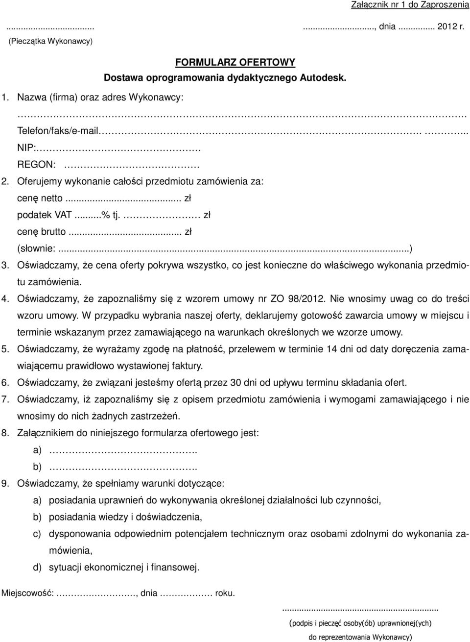 Oświadczamy, Ŝe cena oferty pokrywa wszystko, co jest konieczne do właściwego wykonania przedmiotu zamówienia. 4. Oświadczamy, Ŝe zapoznaliśmy się z wzorem umowy nr ZO 98/2012.