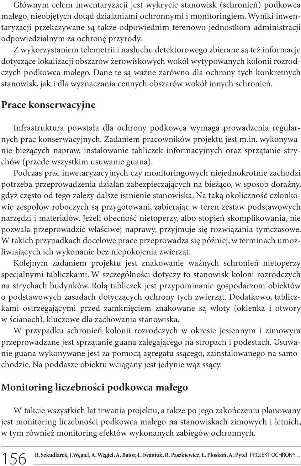 Z wykorzystaniem telemetrii i nasłuchu detektorowego zbierane są też informacje dotyczące lokalizacji obszarów żerowiskowych wokół wytypowanych kolonii rozrodczych podkowca małego.