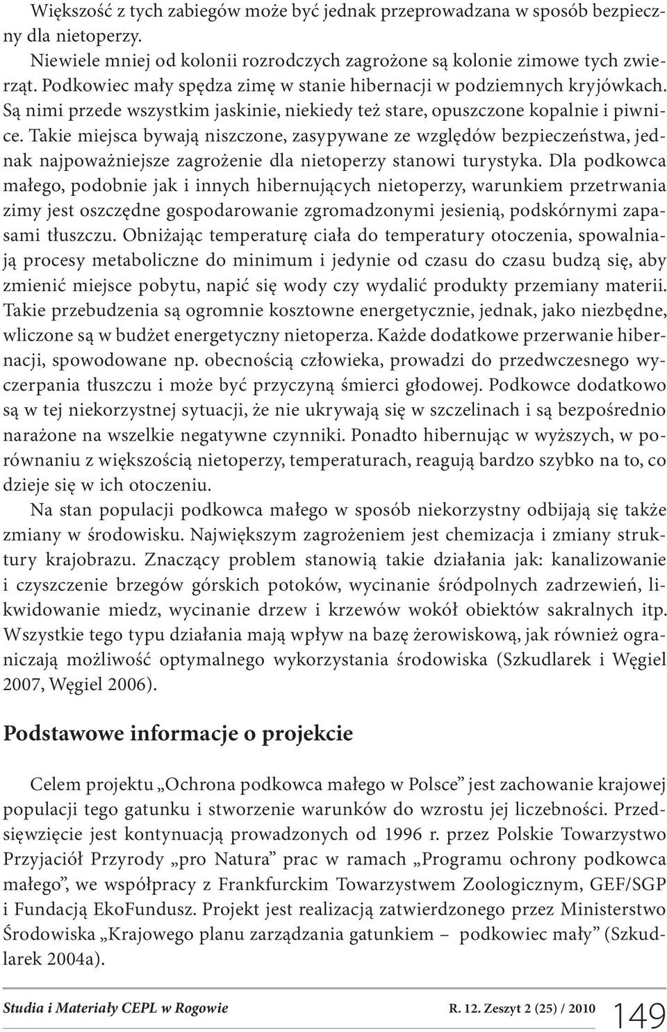 Takie miejsca bywają niszczone, zasypywane ze względów bezpieczeństwa, jednak najpoważniejsze zagrożenie dla nietoperzy stanowi turystyka.