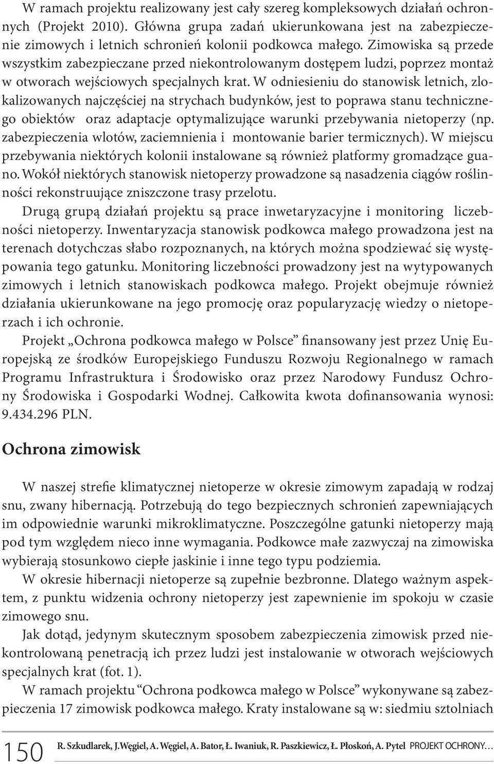 Zimowiska są przede wszystkim zabezpieczane przed niekontrolowanym dostępem ludzi, poprzez montaż w otworach wejściowych specjalnych krat.